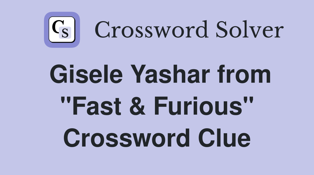 Gisele Yashar from "Fast & Furious" Crossword Clue Answers